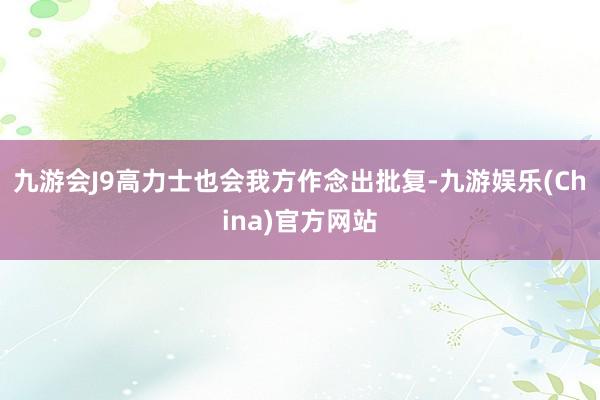 九游会J9高力士也会我方作念出批复-九游娱乐(China)官方网站