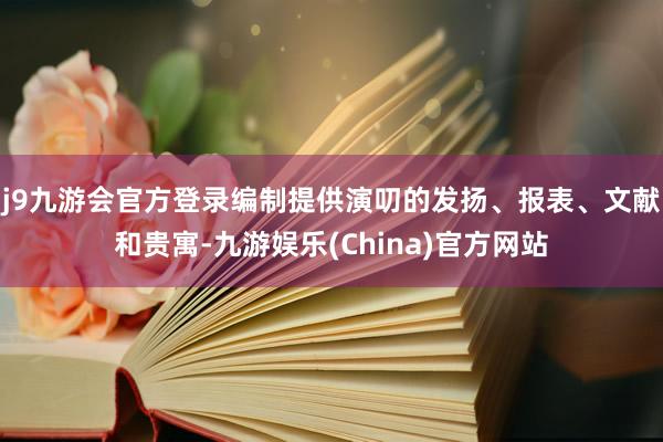 j9九游会官方登录编制提供演叨的发扬、报表、文献和贵寓-九游娱乐(China)官方网站