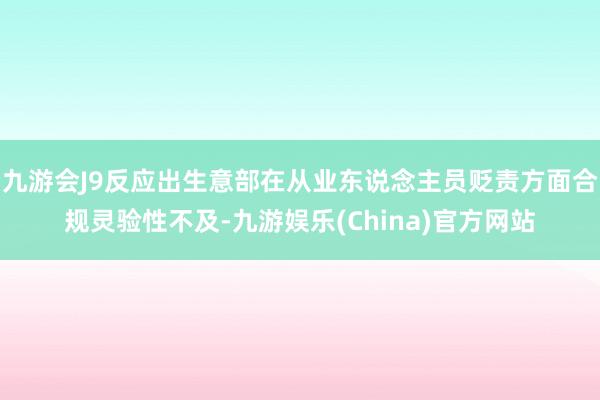 九游会J9反应出生意部在从业东说念主员贬责方面合规灵验性不及-九游娱乐(China)官方网站